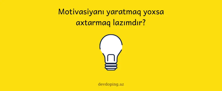 Motivasiyanı yaratmaq yoxsa axtarmaq lazımdır? 1 motivasiya yaratmaq